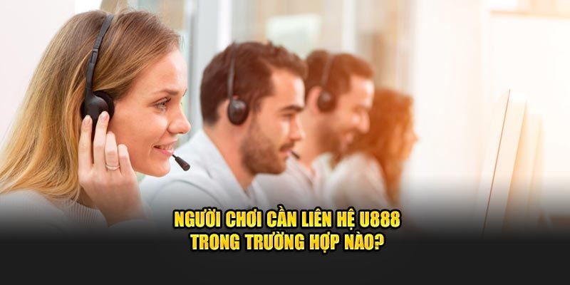 Các tình huống quan trọng nên liên lạc với U888